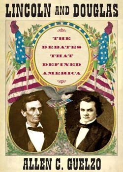 Lincoln and Douglas: The Debates That Defined America By Allen C. Guelzo, Simon & Schuster, 2008, 416 pages, $26